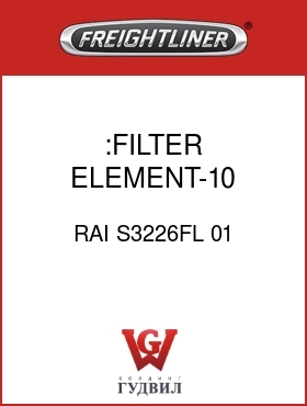 Оригинальная запчасть Фредлайнер RAI S3226FL 01 :FILTER ELEMENT-10 MICRON