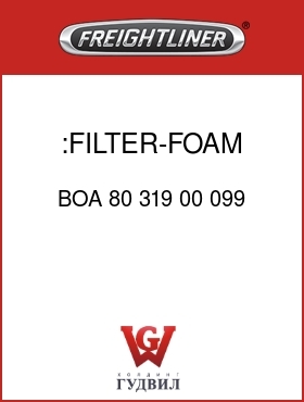 Оригинальная запчасть Фредлайнер BOA 80 319 00 099 :FILTER-FOAM, 5.625X9X1/8