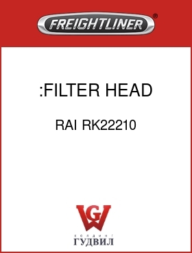 Оригинальная запчасть Фредлайнер RAI RK22210 :FILTER HEAD ASSEMBLY