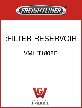 Оригинальная запчасть Фредлайнер VML T1808D :FILTER-RESERVOIR, VENTRA