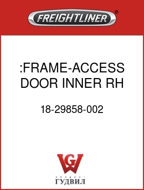 Оригинальная запчасть Фредлайнер 18-29858-002 :FRAME-ACCESS DOOR,INNER,RH