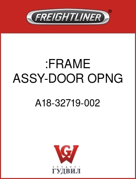 Оригинальная запчасть Фредлайнер A18-32719-002 :FRAME ASSY-DOOR OPNG,V/VIS,LH