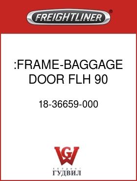 Оригинальная запчасть Фредлайнер 18-36659-000 :FRAME-BAGGAGE DOOR,FLH 90
