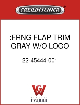Оригинальная запчасть Фредлайнер 22-45444-001 :FRNG FLAP-TRIM,GRAY,W/O LOGO