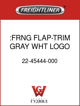 Оригинальная запчасть Фредлайнер 22-45444-000 :FRNG FLAP-TRIM,GRAY,WHT LOGO