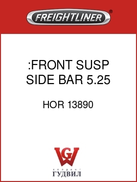 Оригинальная запчасть Фредлайнер HOR 13890 :FRONT SUSP SIDE BAR 5.25 LNG
