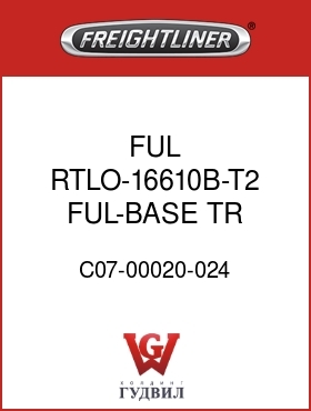 Оригинальная запчасть Фредлайнер C07-00020-024 FUL RTLO-16610B-T2 FUL-BASE TR
