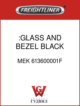 Оригинальная запчасть Фредлайнер MEK 613600001F :GLASS AND BEZEL,BLACK
