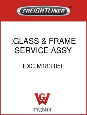 Оригинальная запчасть Фредлайнер EXC M183 05L :GLASS & FRAME SERVICE ASSY