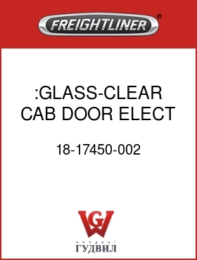 Оригинальная запчасть Фредлайнер 18-17450-002 :GLASS-CLEAR,CAB DOOR,ELECT