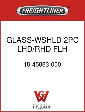 Оригинальная запчасть Фредлайнер 18-45883-000 GLASS-WSHLD,2PC,LHD/RHD,FLH,LH