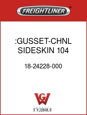Оригинальная запчасть Фредлайнер 18-24228-000 :GUSSET-CHNL,SIDESKIN,104