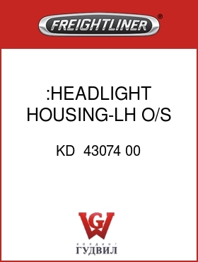 Оригинальная запчасть Фредлайнер KD  43074 00 :HEADLIGHT HOUSING-LH O/S