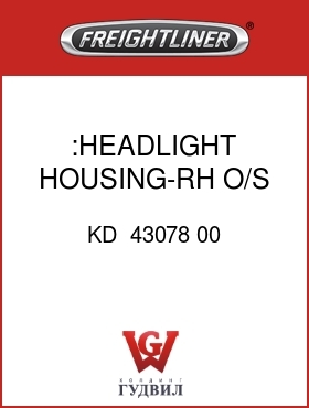 Оригинальная запчасть Фредлайнер KD  43078 00 :HEADLIGHT HOUSING-RH O/S
