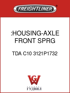 Оригинальная запчасть Фредлайнер TDA C10 3121P1732 :HOUSING-AXLE FRONT,SPRG DOWEL