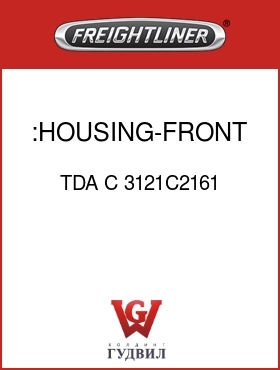 Оригинальная запчасть Фредлайнер TDA C 3121C2161 :HOUSING-FRONT,HD,W/DOWEL
