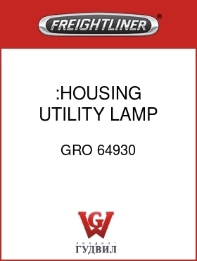 Оригинальная запчасть Фредлайнер GRO 64930 :HOUSING, UTILITY LAMP
