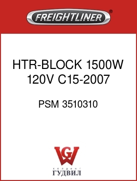 Оригинальная запчасть Фредлайнер PSM 3510310 HTR-BLOCK,1500W 120V C15-2007