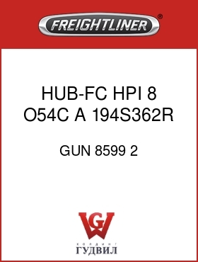 Оригинальная запчасть Фредлайнер GUN 8599 2 HUB-FC HPI 8 O54C A  194S362R