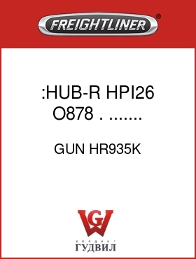 Оригинальная запчасть Фредлайнер GUN HR935K :HUB-R  HPI26 O878 .  .......
