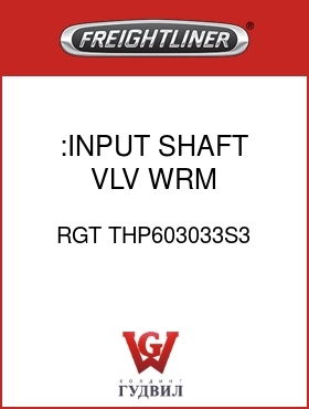 Оригинальная запчасть Фредлайнер RGT THP603033S3 :INPUT SHAFT,VLV,WRM ASSY.-NLA
