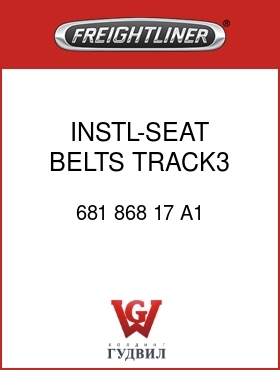 Оригинальная запчасть Фредлайнер 681 868 17 A1 INSTL-SEAT BELTS,TRACK3,SUSP