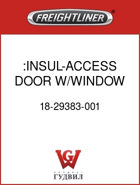 Оригинальная запчасть Фредлайнер 18-29383-001 :INSUL-ACCESS DOOR,W/WINDOW