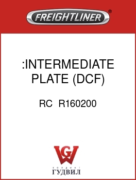 Оригинальная запчасть Фредлайнер RC  R160200 :INTERMEDIATE PLATE (DCF)