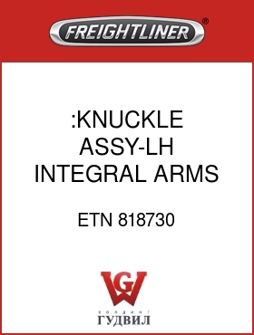 Оригинальная запчасть Фредлайнер ETN 818730 :KNUCKLE ASSY-LH,INTEGRAL ARMS