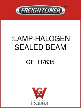 Оригинальная запчасть Фредлайнер GE  H7635 :LAMP-HALOGEN,SEALED BEAM