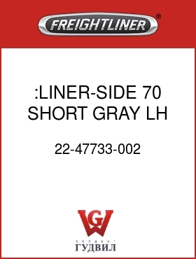 Оригинальная запчасть Фредлайнер 22-47733-002 :LINER-SIDE,70 SHORT,GRAY,LH