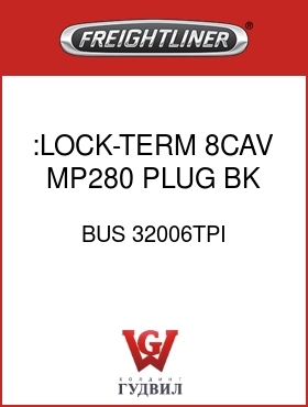 Оригинальная запчасть Фредлайнер BUS 32006TPI :LOCK-TERM,8CAV,MP280,PLUG,BK