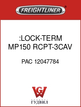 Оригинальная запчасть Фредлайнер PAC 12047784 :LOCK-TERM,MP150,RCPT-3CAV