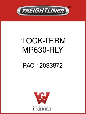 Оригинальная запчасть Фредлайнер PAC 12033872 :LOCK-TERM,MP630-RLY BSE-5CAV