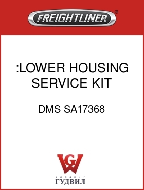 Оригинальная запчасть Фредлайнер DMS SA17368 :LOWER HOUSING SERVICE KIT