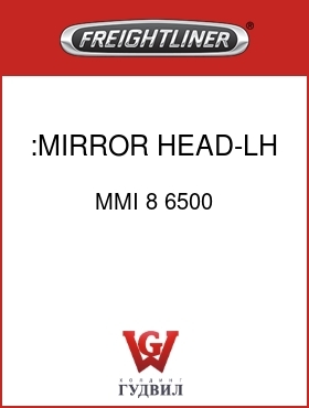 Оригинальная запчасть Фредлайнер MMI 8 6500 :MIRROR HEAD-LH, HEAT ONLY