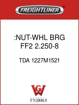 Оригинальная запчасть Фредлайнер TDA 1227M1521 :NUT-WHL BRG,FF2,2.250-8,INNER