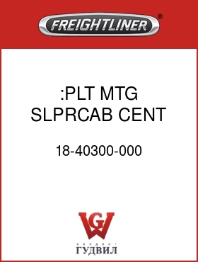 Оригинальная запчасть Фредлайнер 18-40300-000 :PLT MTG,SLPRCAB,CENT 110",FLH