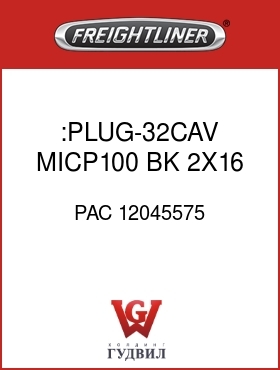 Оригинальная запчасть Фредлайнер PAC 12045575 :PLUG-32CAV,MICP100,BK,2X16
