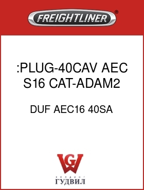 Оригинальная запчасть Фредлайнер DUF AEC16 40SA :PLUG-40CAV,AEC,S16,CAT-ADAM2