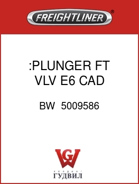 Оригинальная запчасть Фредлайнер BW  5009586 :PLUNGER,FT VLV,E6,CAD PLATED