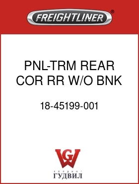 Оригинальная запчасть Фредлайнер 18-45199-001 PNL-TRM,REAR,COR,RR,W/O BNK,RH