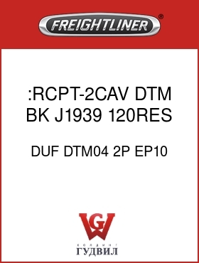 Оригинальная запчасть Фредлайнер DUF DTM04 2P EP10 :RCPT-2CAV,DTM,BK,J1939,120RES