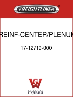 Оригинальная запчасть Фредлайнер 17-12719-000 :REINF-CENTER/PLENUM,C112