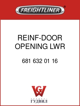 Оригинальная запчасть Фредлайнер 681 632 01 16 REINF-DOOR OPENING,LWR,RR,RH