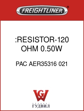 Оригинальная запчасть Фредлайнер PAC AER35316 021 :RESISTOR-120 OHM,0.50W,0.05TOL