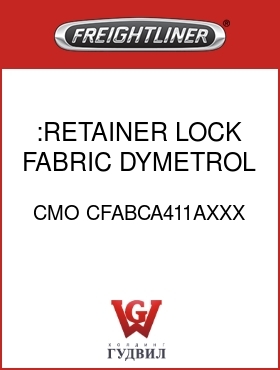 Оригинальная запчасть Фредлайнер CMO CFABCA411AXXX :RETAINER,LOCK,FABRIC,DYMETROL