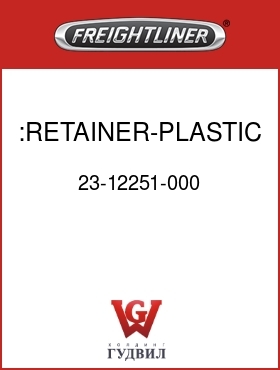 Оригинальная запчасть Фредлайнер 23-12251-000 :RETAINER-PLASTIC FASTENER