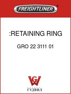 Оригинальная запчасть Фредлайнер GRO 22 3111 01 :RETAINING RING