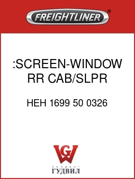 Оригинальная запчасть Фредлайнер HEH 1699 50 0326 :SCREEN-WINDOW,RR CAB/SLPR,RH